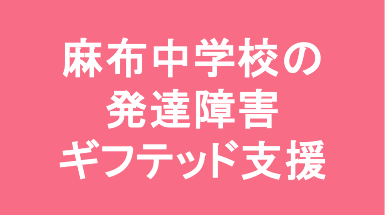 麻布中学校の発達障害(LD/ADHD/自閉症スペクトラム)・ギフテッド(2E)支援