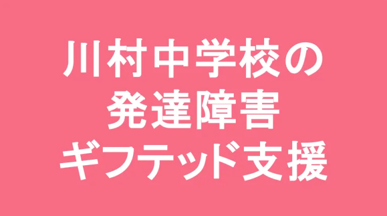 川村中学校の発達障害(LD/ADHD/自閉症スペクトラム)・ギフテッド(2E)支援