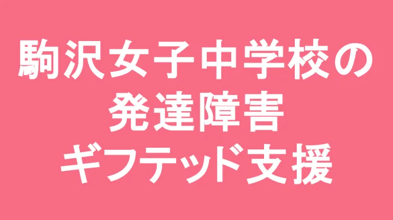 駒沢学園女子中学校の発達障害(LD/ADHD/自閉症スペクトラム)・ギフテッド(2E)支援