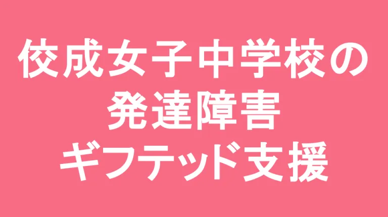 佼成学園女子中学校の発達障害(LD/ADHD/自閉症スペクトラム)・ギフテッド(2E)支援