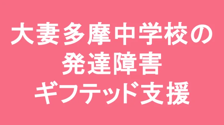 大妻多摩中学校の発達障害(LD/ADHD/自閉症スペクトラム)・ギフテッド(2E)支援