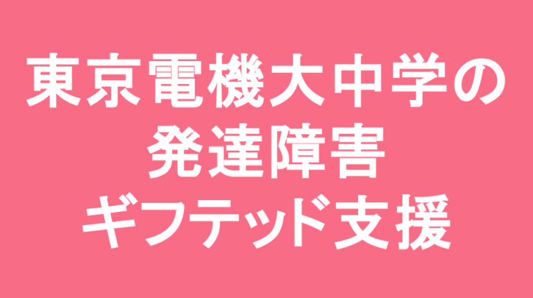 東京電機大学中学校の発達障害(LD/ADHD/自閉症スペクトラム)・ギフテッド(2E)支援
