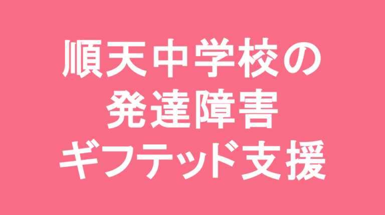 順天中学校の発達障害(LD/ADHD/自閉症スペクトラム)・ギフテッド(2E)支援