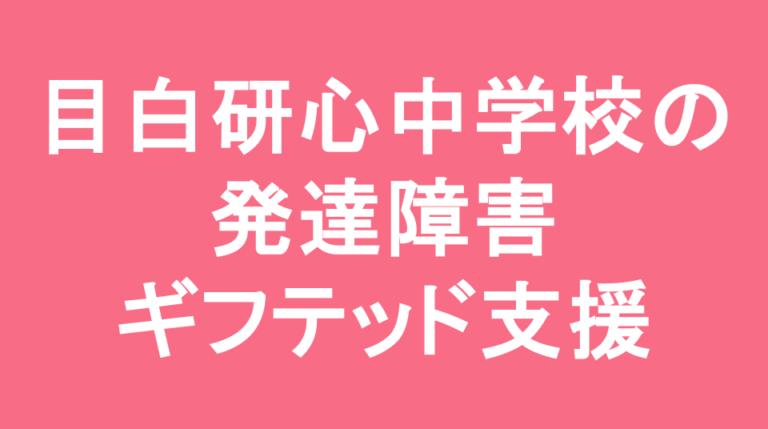 目白研心中学校の発達障害(LD/ADHD/自閉症スペクトラム)・ギフテッド(2E)支援
