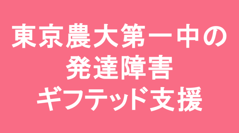 東京農大第一中学校の発達障害(LD/ADHD/自閉症スペクトラム)・ギフテッド(2E)支援