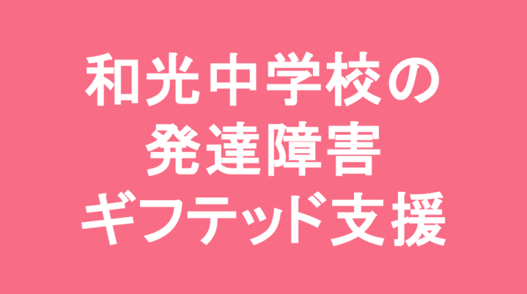 和光中学校の発達障害(LD/ADHD/自閉症スペクトラム)・ギフテッド(2E)支援