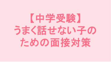 【中学受験】うまく話せない子のための面接対策