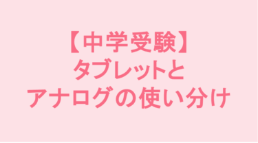 【中学受験】タブレットとアナログの使い分け