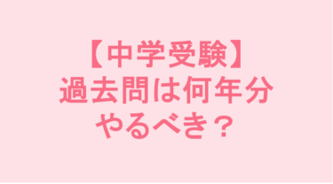 【中学受験】過去問は何年分やるべき？