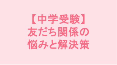 【中学受験】友だち関係の悩みと解決策