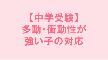 【中学受験】多動・衝動性が強い子の対応