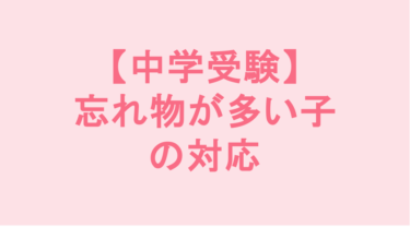 【中学受験】忘れ物が多い子の対応