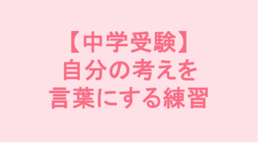 【中学受験】自分の考えを言葉にする練習