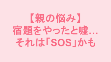 宿題をやったと嘘をつく子供に失望…それは「裏切り」ではなく「SOS」かもしれない