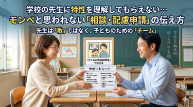 学校の先生に特性を理解してもらえない…モンペと思われない「相談・配慮申請」の伝え方