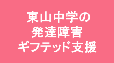 【中学受験】東山中学校の特徴・偏差値と発達障害・ギフテッド支援