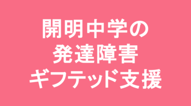【中学受験】開明中学校の特徴・偏差値と発達障害・ギフテッド支援