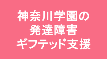 【中学受験】神奈川学園中学校の特徴・偏差値と発達障害・ギフテッド支援
