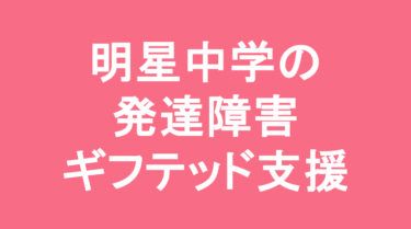 【中学受験】明星中学校の特徴・偏差値と発達障害・ギフテッド支援