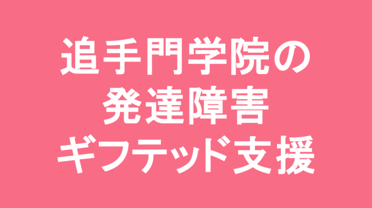 追手門学院中学校の発達障害(LD/ADHD/自閉症スペクトラム)・ギフテッド(2E)支援