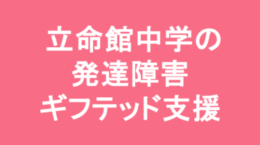 【中学受験】立命館中学校の特徴・偏差値と発達障害・ギフテッド支援