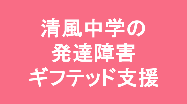 清風中学校の発達障害(LD/ADHD/自閉症スペクトラム)・ギフテッド(2E)支援