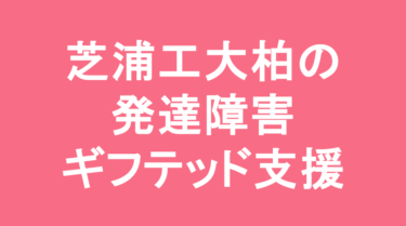 【中学受験】芝浦工業大学柏中学校の特徴・偏差値と発達障害・ギフテッド支援