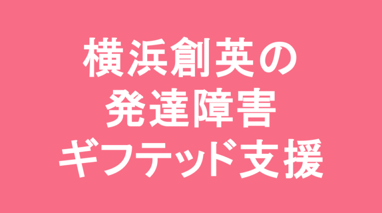 横浜創英中学校の発達障害(LD/ADHD/自閉症スペクトラム)・ギフテッド(2E)支援