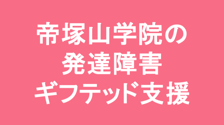 帝塚山学院中学校の発達障害(LD/ADHD/自閉症スペクトラム)・ギフテッド(2E)支援