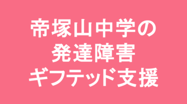 【中学受験】帝塚山中学校の特徴・偏差値と発達障害・ギフテッド支援